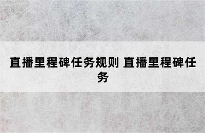 直播里程碑任务规则 直播里程碑任务